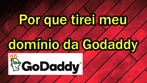 Porque tirei meu domínio da Godaddy