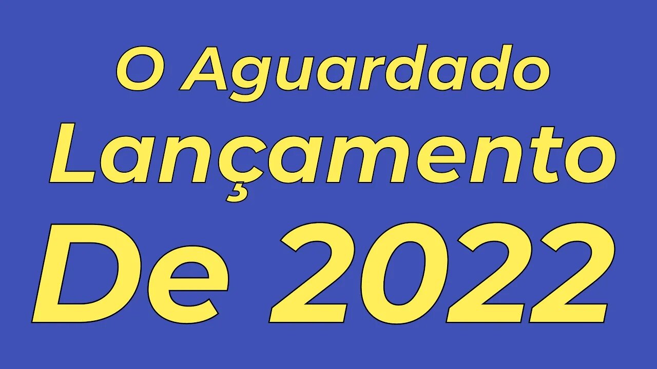 O Aguardado lançamento de 2022