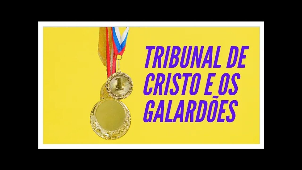 LIÇÃO 6: O TRIBUNAL DE CRISTO E OS GALARDÕES. LEGENDAS.