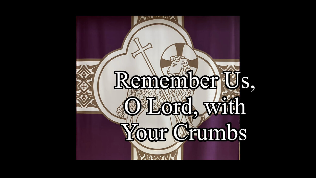 2023.03.05 – Remember Us, O Lord, with Yours Crumbs