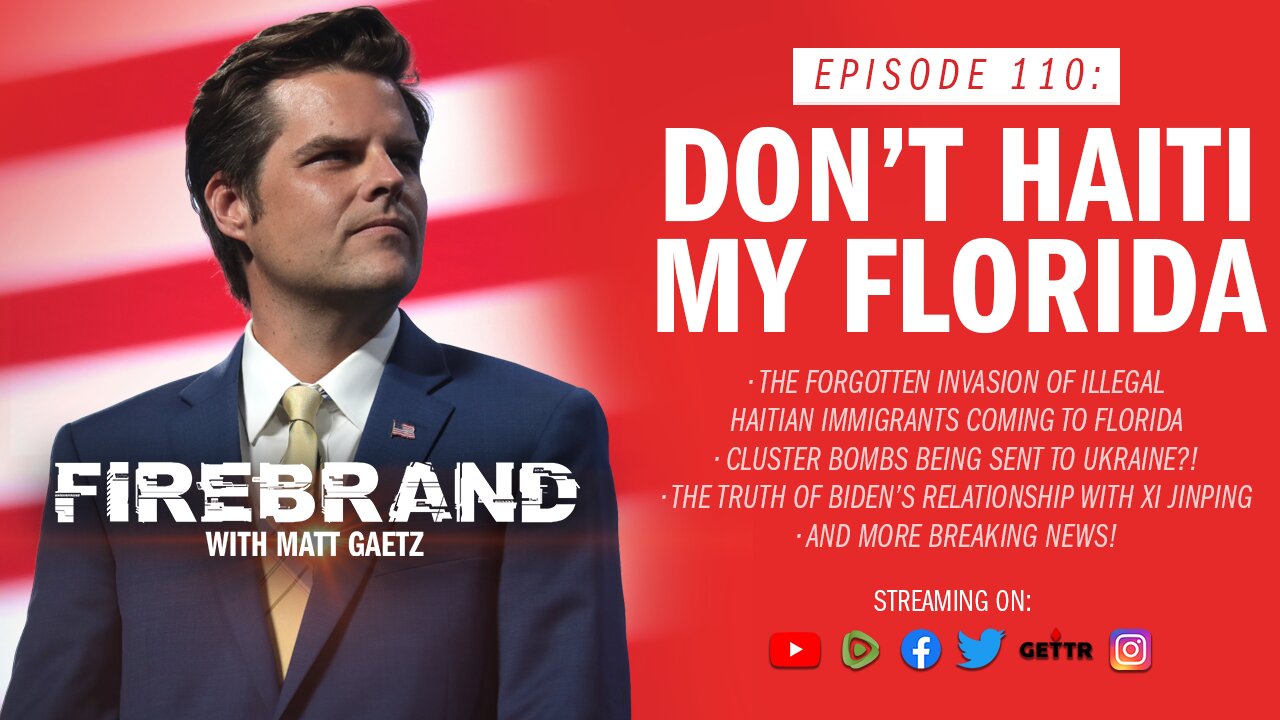 Episode 110 LIVE: Don't Haiti My Florida – Firebrand with Matt Gaetz