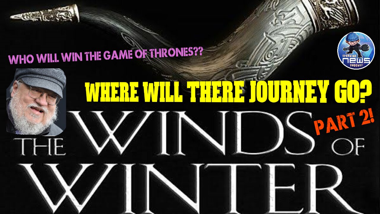 George RR Martin's the Winds of Winter | Where will character's journey go? Part 2