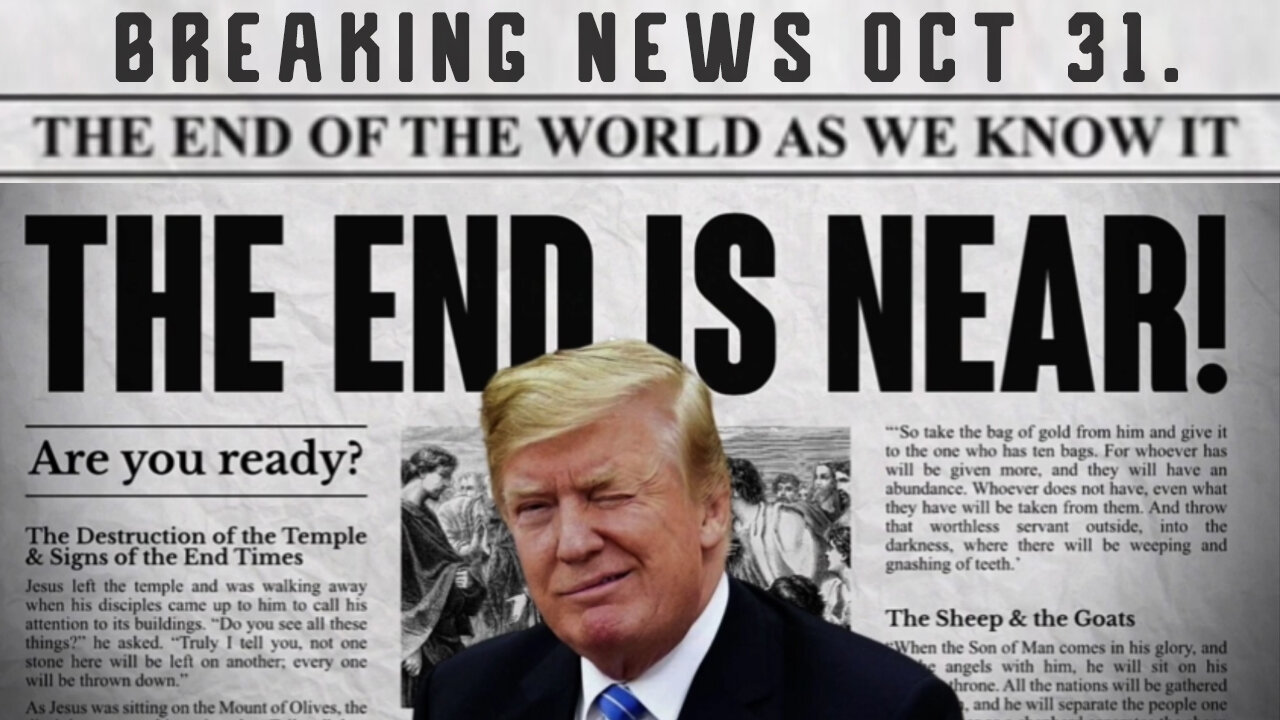 Breaking News Oct 31 > The END is Near! Are You Ready