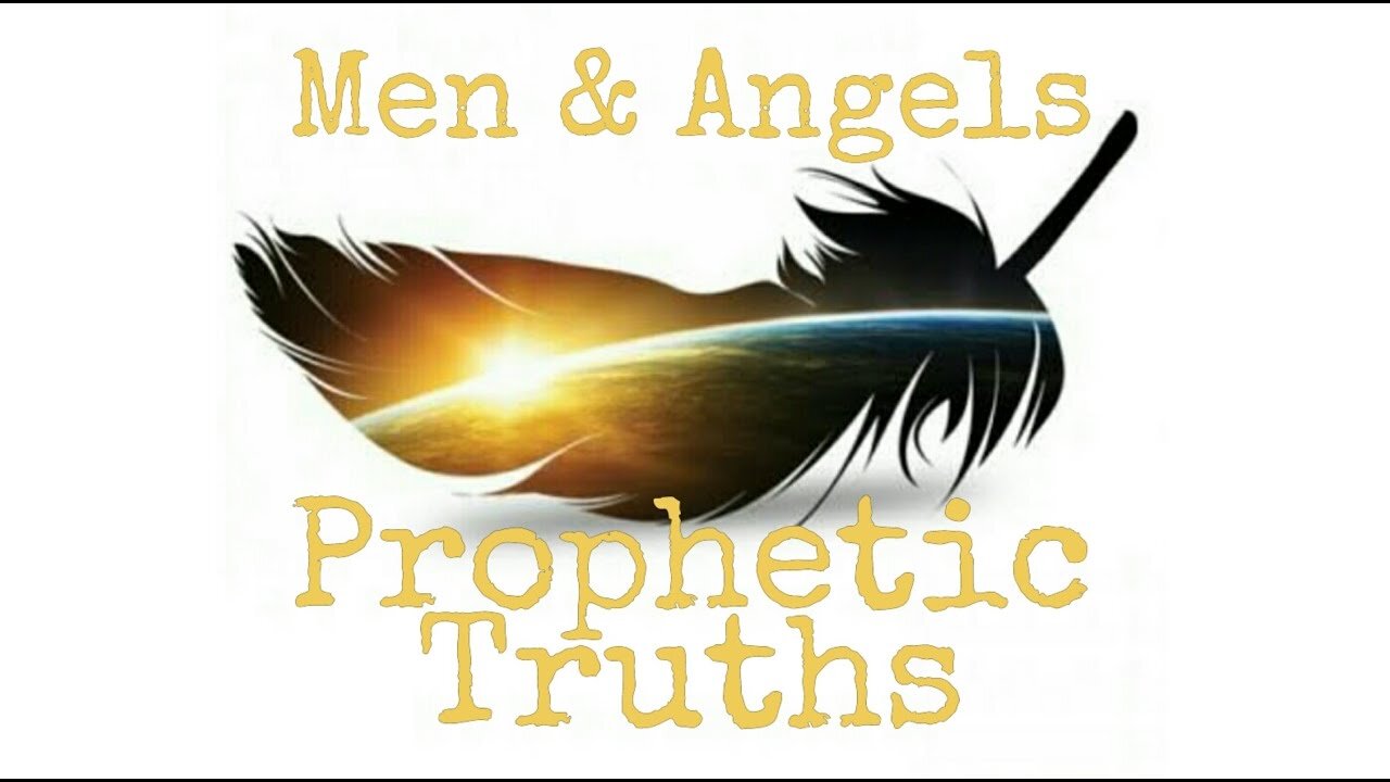 Men and Angels - Prophetic Truths