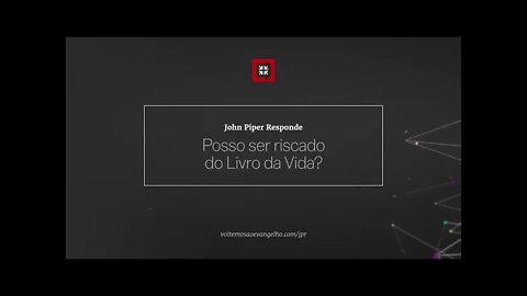 Posso ser riscado do Livro da Vida? -- John Piper Responde