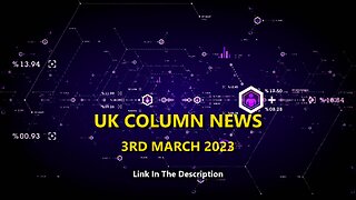 UK COLUMN NEWS - 3RD MARCH 2023