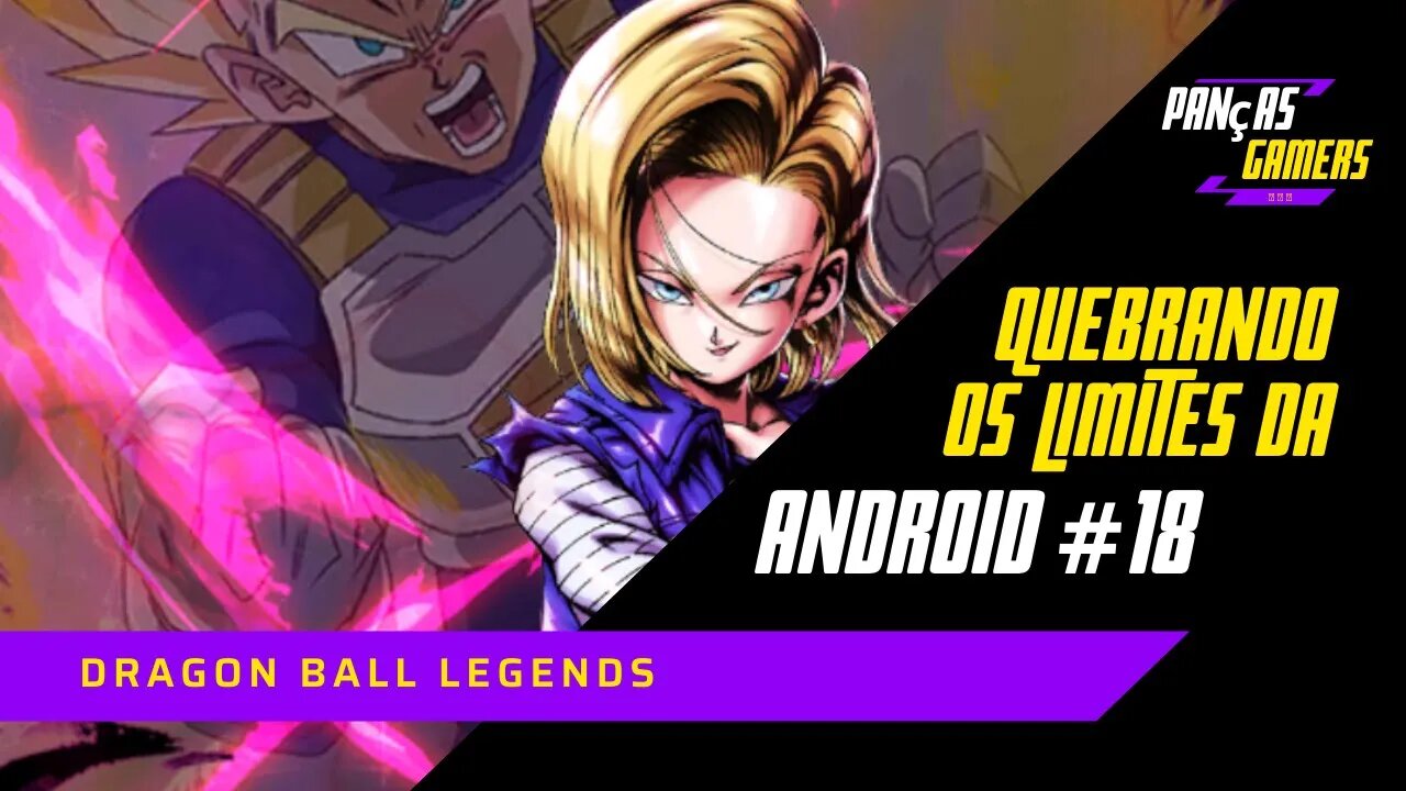 QUEBRANDO OS LIMITES DA ANDROID #18 DRAGON BALL LEGENDS