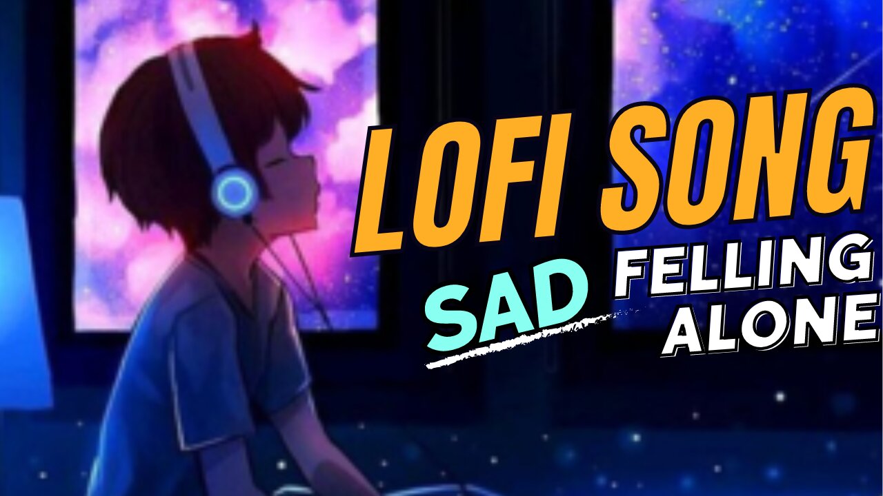 Lofi Song Fell you sad & alone