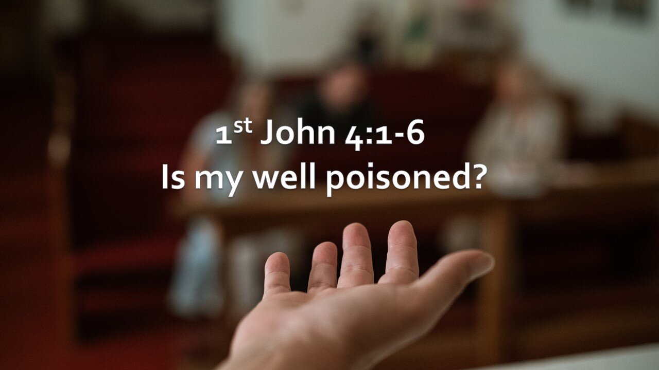 Sermon Only | 1st John 4:1-6 - Is my well poisoned? | October 22, 2023