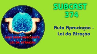 SUBCAST 374 - Auto Apreciação - Lei da Atração #leidaatração