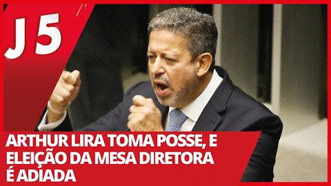 Arthur Lira toma posse, e eleição da Mesa Diretora é adiada - Jornal das 5 nº 139 - 02/02/21