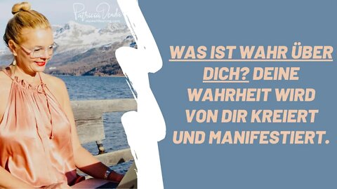 Was ist wahr über Dich? Deine Wahrheit wird von Dir kreiert und manifestiert.