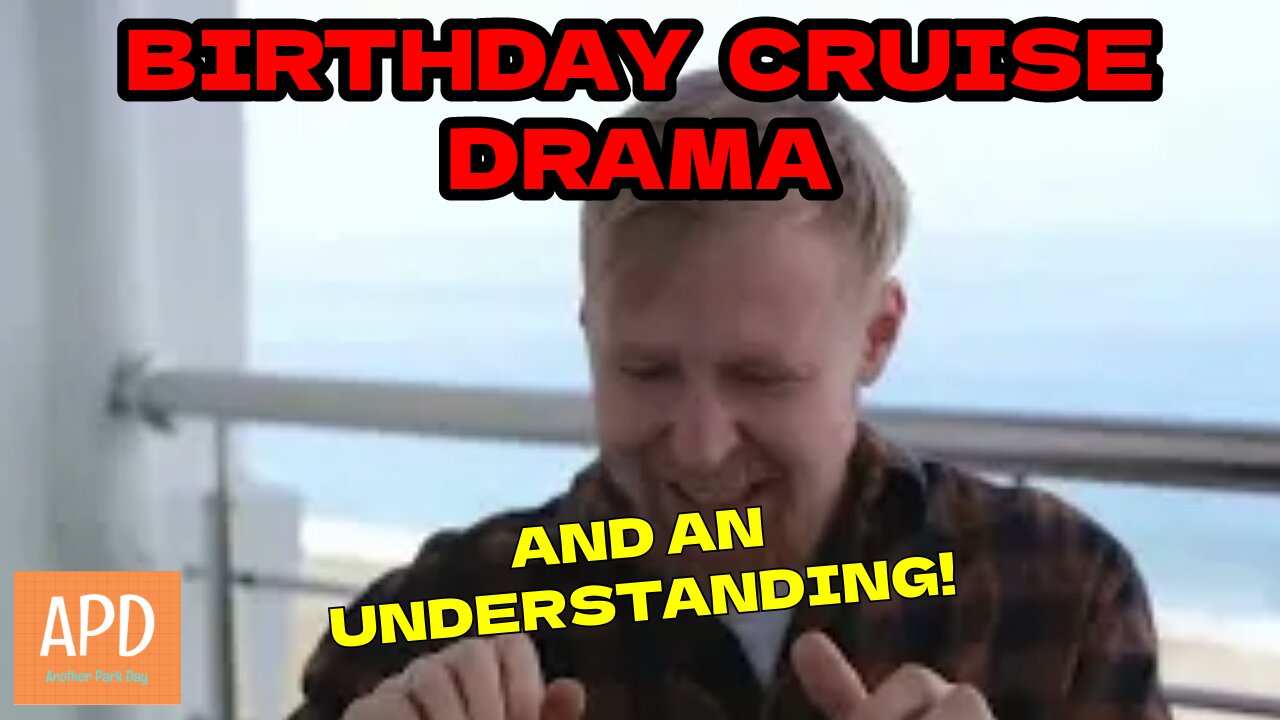 Birthday Cruise Drama & An Understanding No EPCOT Update