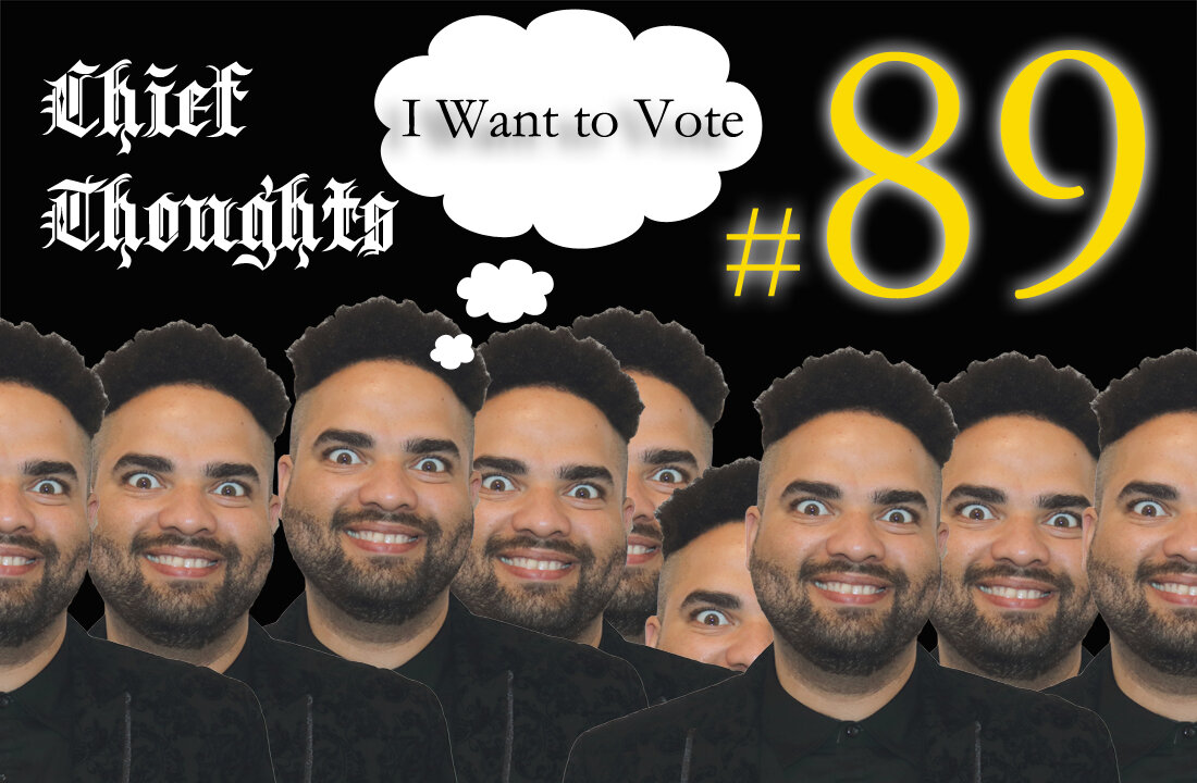 Chief Thoughts #089: I Want to Vote