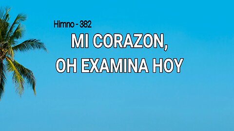 382 - Mi corazón, oh examina hoy
