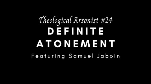 Theological Arsonist #25 / Definite Atonement / Featuring Samuel Jaboin