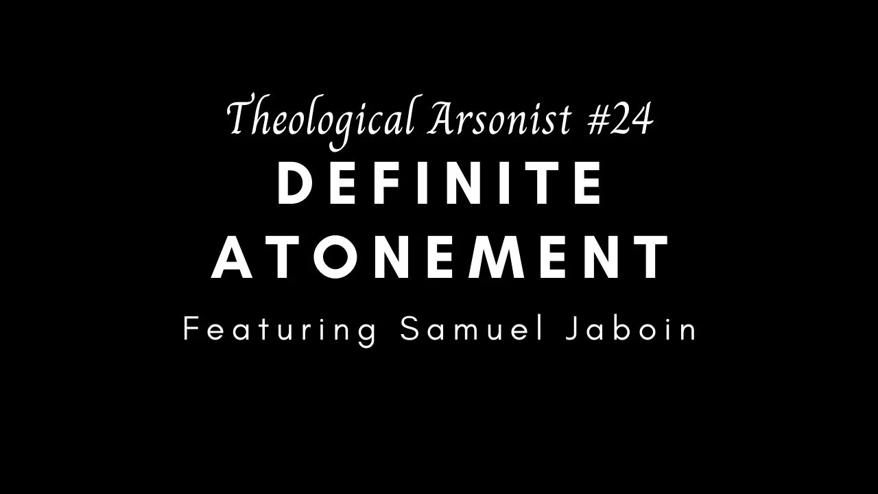 Theological Arsonist #25 / Definite Atonement / Featuring Samuel Jaboin