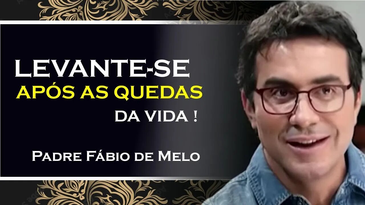 Levante se e supere as quedas que a vida te impõe, PADRE FÁBIO DE MELO