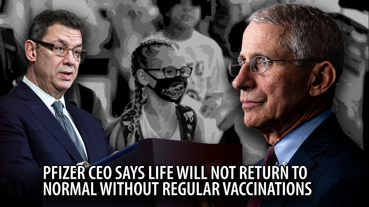 Pfizer Chief Says Life WILL NOT Return to Normal Without YEARLY Vaccinations