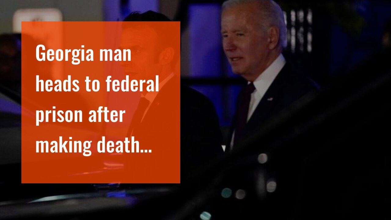 Georgia man heads to federal prison after making death threats against Joe Biden