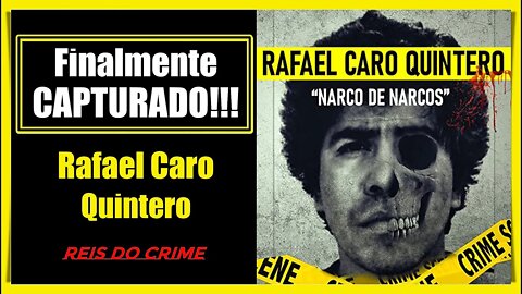 RAFAEL CARO QUINTERO É PRESO NO MÉXICO (ENTENDA O CASO)