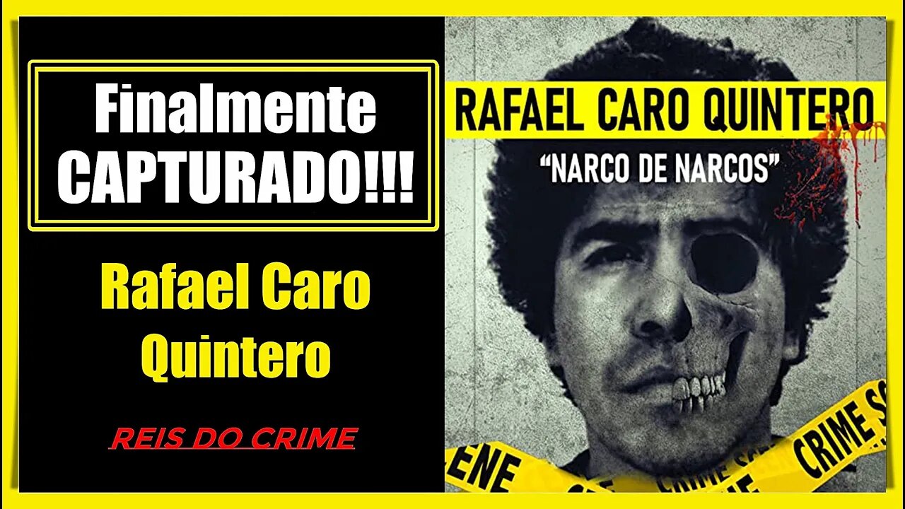 RAFAEL CARO QUINTERO É PRESO NO MÉXICO (ENTENDA O CASO)