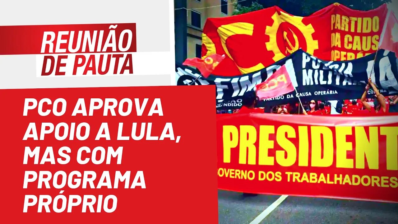 PCO aprova apoio a Lula, mas com programa próprio - Reunião de Pauta nº 1.010 - 25/07/22