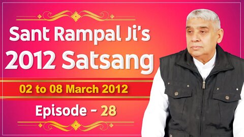 Sant Rampal Ji's 2012 Satsangs | 02 to 08 March 2012 HD | Episode - 28 | SATLOK ASHRAM