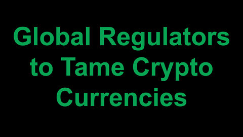 Global Regulators to Tame Crypto Currencies