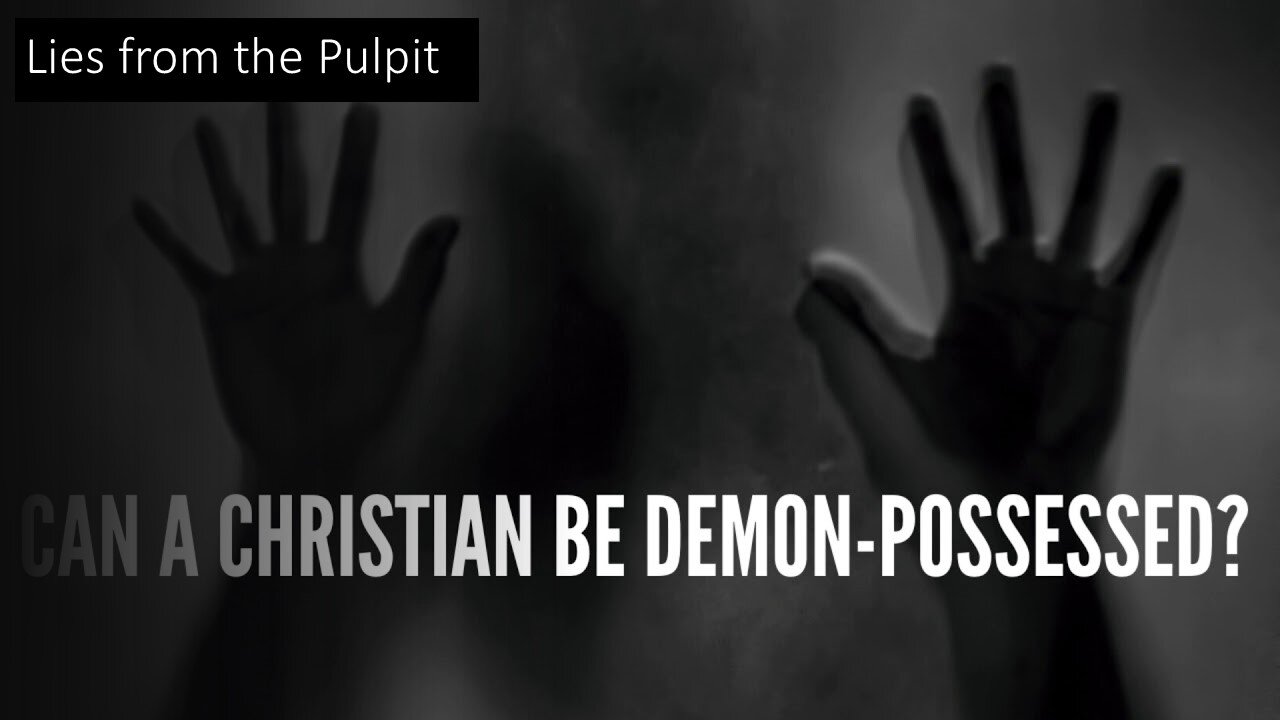 Lies From the Pulpit | Can a Christian be demon possessed?