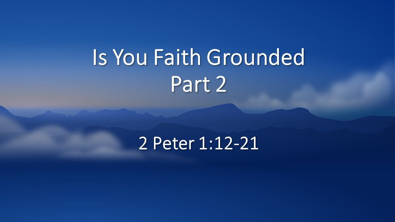 2Peter 1:12-21 | IS YOUR FAITH GROUNDED? part 2 | 11/19/2023