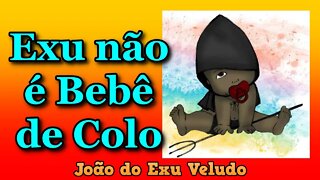 Exu não é bebe de colo