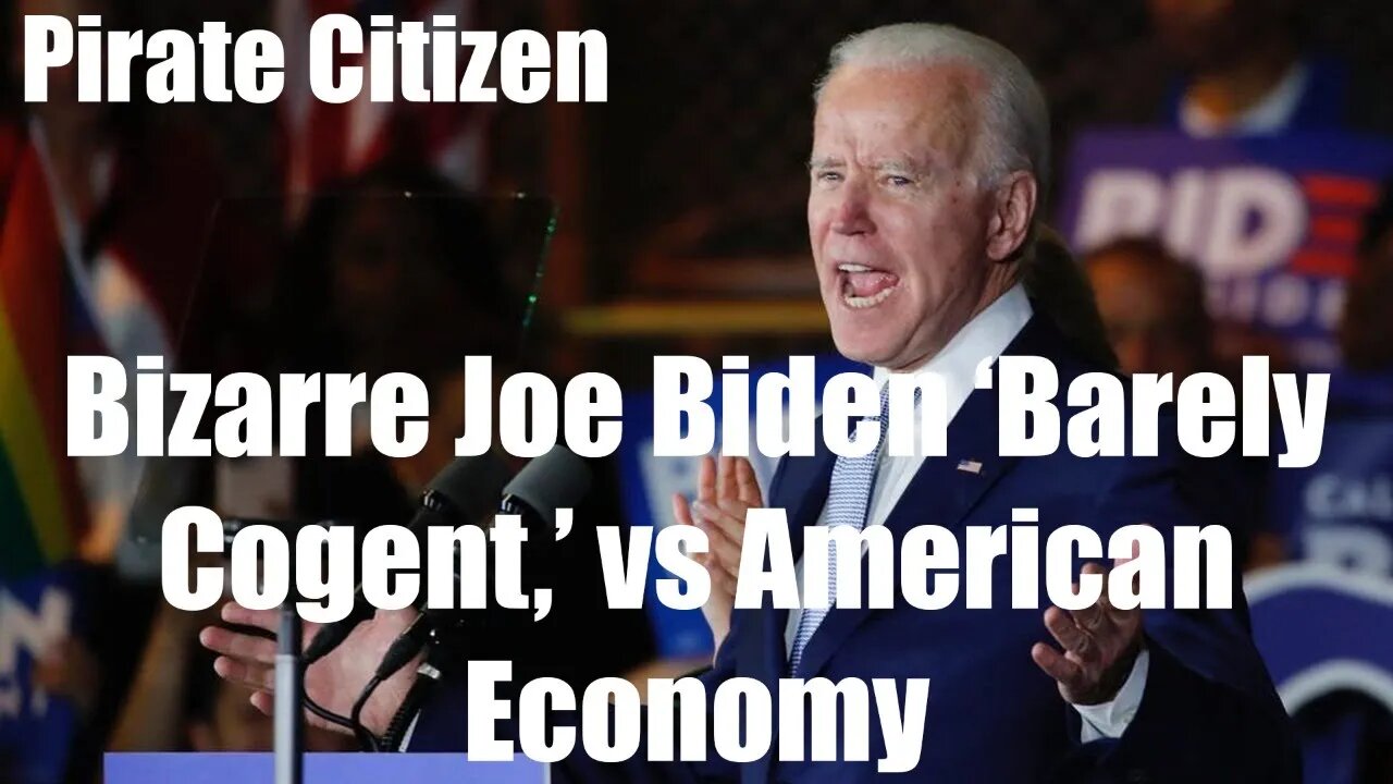 Bizarre Joe Biden ‘Barely Cogent,’ vs American Economy Pirate Citizen 7/5/2021