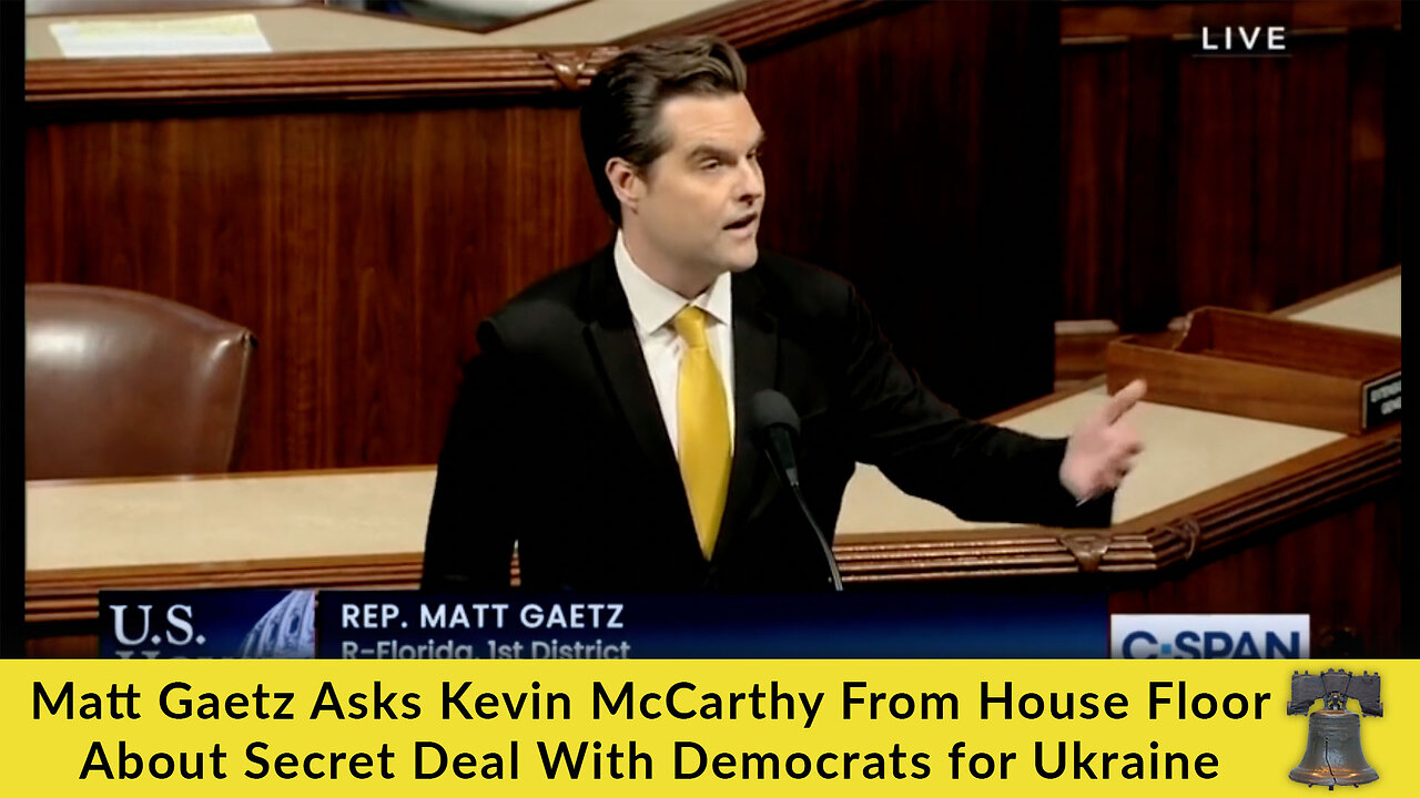 Matt Gaetz Asks Kevin McCarthy From House Floor About Secret Deal With Democrats for Ukraine