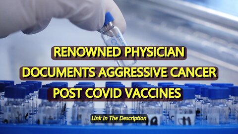 RENOWNED PHYSICIAN DOCUMENTS AGGRESSIVE CANCER POST COVID VACCINES