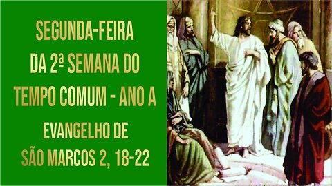 Evangelho da Segunda-feira da 2ª Semana do Tempo Comum - Ano A Mc 2, 18-22