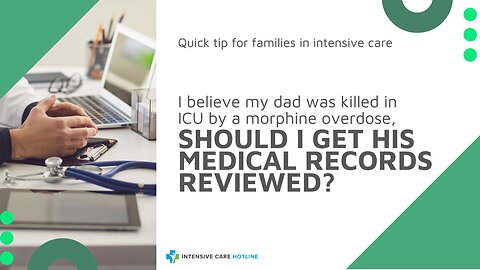 I Believe My Dad was Killed in ICU by a Morphine Overdose,Should I Get His Medical Records Reviewed?