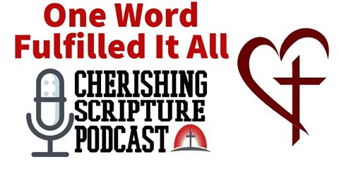 One Word Fulfilled It All.|Cherishing Scripture Podcast ep#61