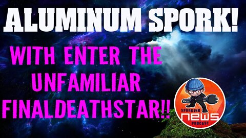 Aluminum Spork! with Enter the Unfamiliar FinalDeathstar!! Talking Robo-Dogs, UFO Sightings, Mars