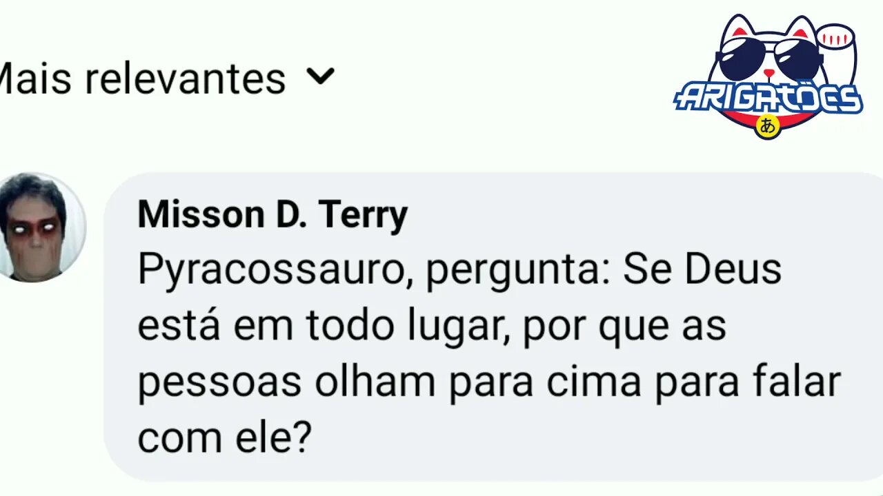 Pyrocossauro responde: Se Deus está em todo lugar, pq todo mundo olha pra cima pra falar com ele?