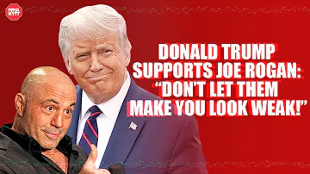 Donald Trump supports Joe Rogan: Dont let them make you look weak!