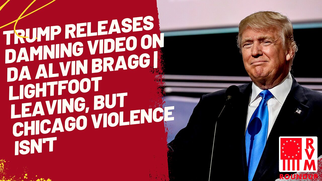 Trump Releases Damning Video on DA Alvin Bragg | Lightfoot Leaving, But Chicago Violence Isn't | RVM Roundup With Chad Caton