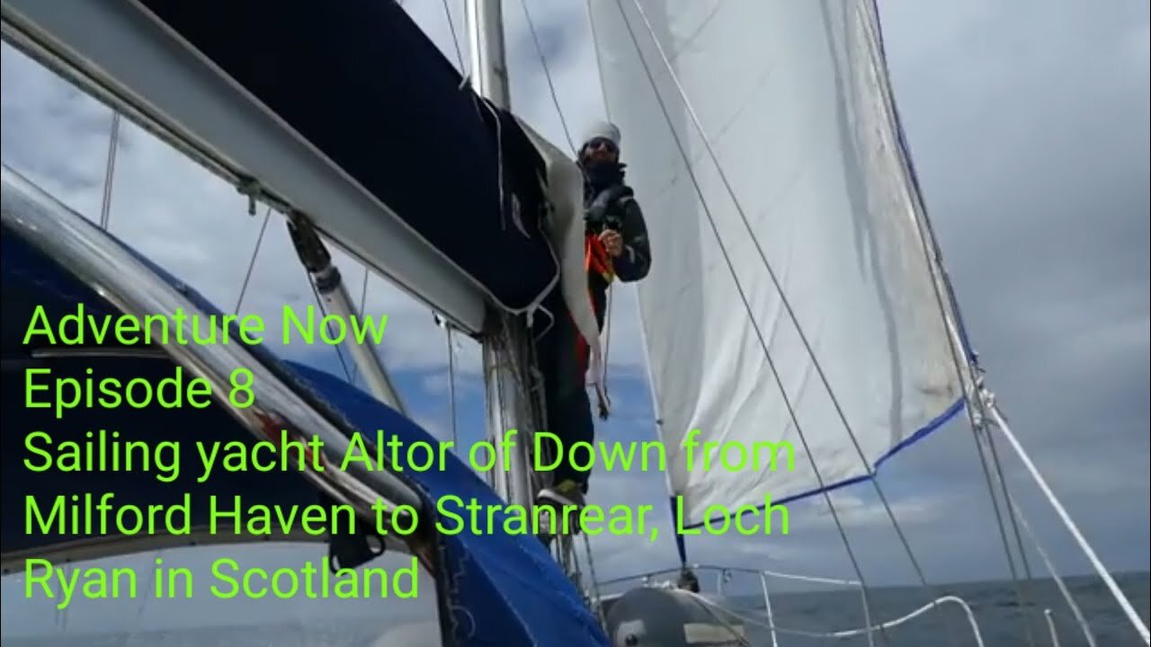 Adventure Now, Season 1,Ep.8. Sailing yacht Altor of Down from Milford Haven to Stranrear, Scotland!