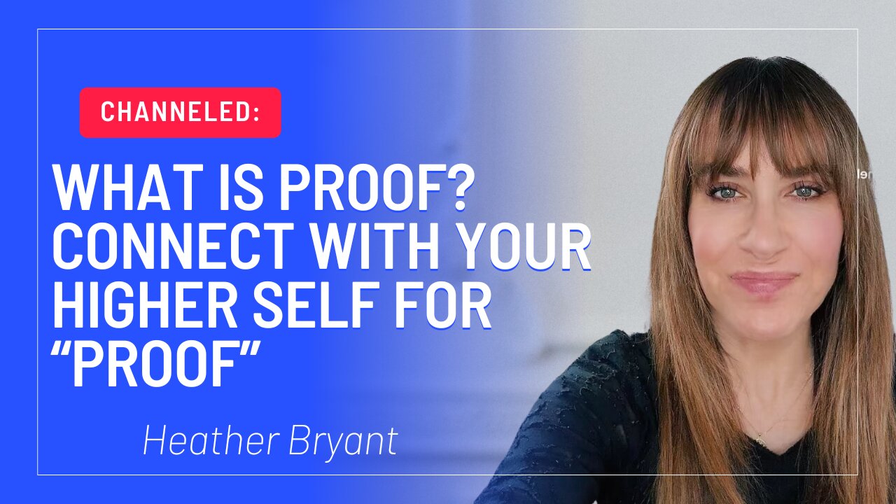 Channeled: What is proof? Connect with your higher self for “Proof”