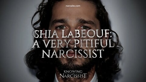 Shia LaBeouf : A Very Pitiful Narcissist