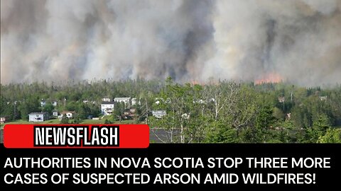 NEWSFLASH: Nova Scotian Authorities STOP 3 Cases of Arson!