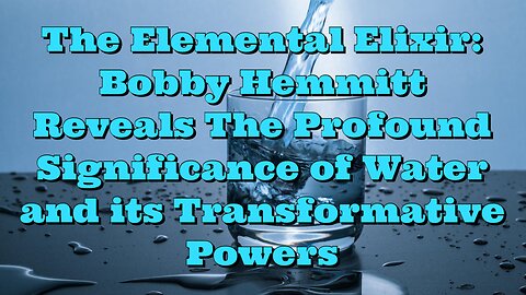 Bobby Hemmitt: The Profound Significance of Water and its Transformative Powers