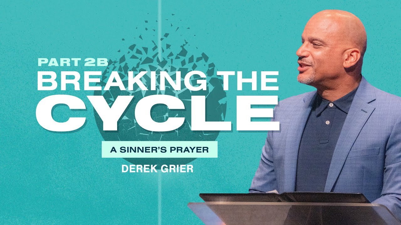 Breaking The Cycle, Pt. 2B -A Sinner's Prayer - Derek Grier