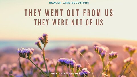 Heaven Land Devotions - They Went Out From Us...They Were Not Of Us