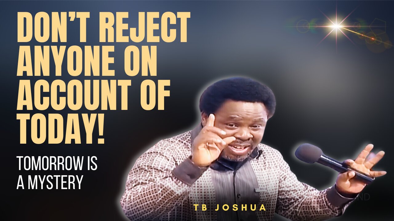 Powerful Message!! Don't Reject Anyone On Account Of Today! Tomorrow Is A Mystery - TB Joshua.